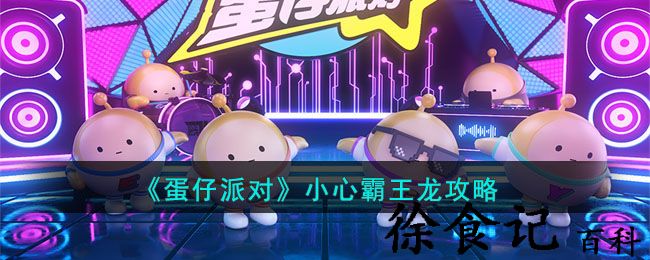 《蛋仔派对》小心霸王龙攻略