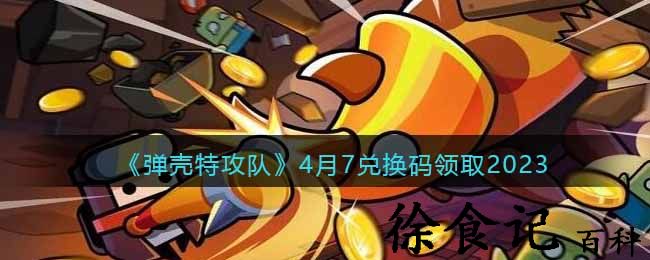 《弹壳特攻队》4月7兑换码领取2023