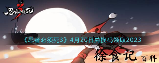 《忍者必须死3》4月20日兑换码领取2023