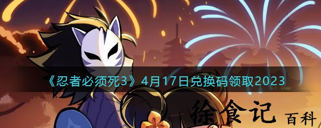 《忍者必须死3》4月17日兑换码领取2023