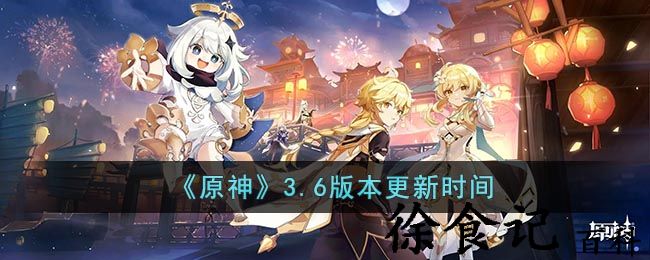 《原神》3.6版本更新时间