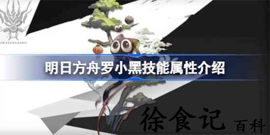 明日方舟罗小黑技能怎么样 明日方舟罗小黑技能属性介绍