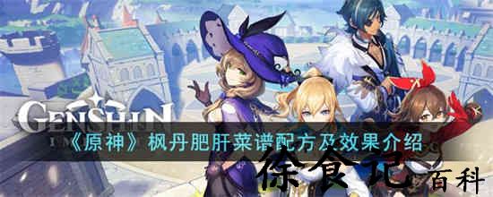 原神枫丹肥肝菜谱配方是什么 原神枫丹肥肝菜谱配方及效果介绍