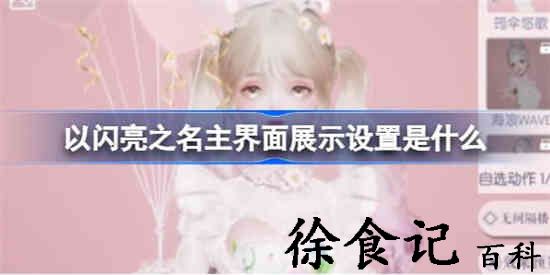 以闪亮之名主界面展示设置是什么 以闪亮之名7.12新功能设置攻略