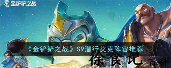 金铲铲之战s9潜行艾克阵容怎么玩 金铲铲之战s9潜行艾克阵容推荐