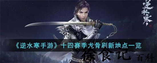 逆水寒手游十四赛季龙骨刷新地有哪些 逆水寒手游十四赛季龙骨刷新地点一览