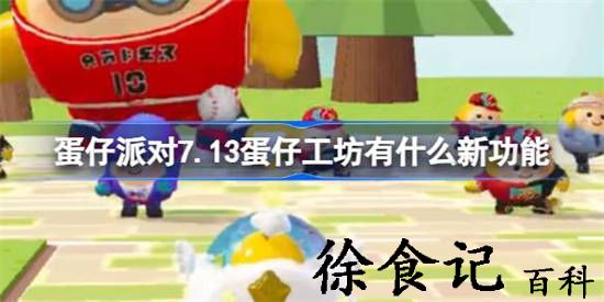 蛋仔派对7.13蛋仔工坊有什么新功能 蛋仔派对7月13日蛋仔工坊更新一览