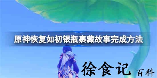 原神银瓶裹藏故事怎么完成 原神恢复如初银瓶裹藏故事完成方法