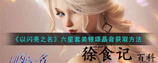 以闪亮之名六星套装银颂晶音怎么获取