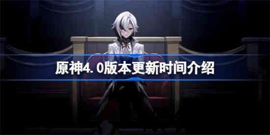 原神4.0版本什么时候更新 原神4.0版本更新时间介绍