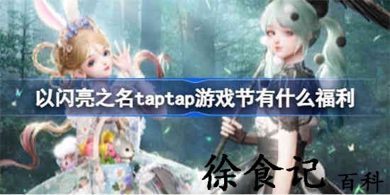 以闪亮之名taptap游戏节有什么福利 以闪亮之名taptap游戏节福利介绍