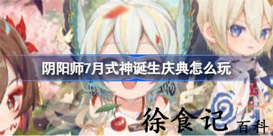 阴阳师7月式神诞生庆典怎么玩 阴阳师7月式神诞生庆典介绍