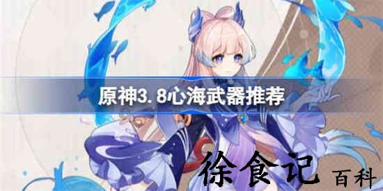原神3.8心海带什么武器 原神3.8心海武器推荐