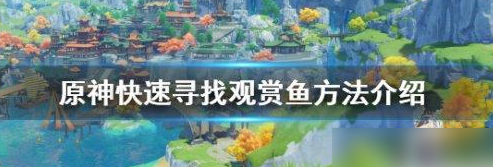 原神观赏鱼怎么获得-原神观赏鱼快速获取技巧分享