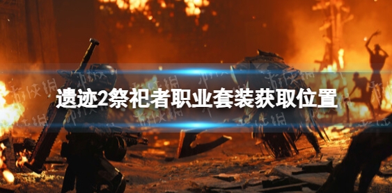 遗迹2祭祀者职业套装怎么获得-遗迹2祭祀者职业套装获取途径攻略