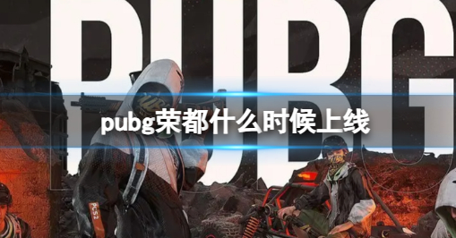pubg荣都什么时候上线-pubg荣都上线时间介绍